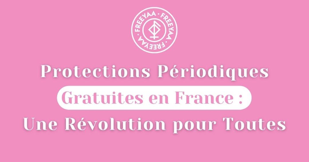 🩸Protections Périodiques Gratuites en France : Une Révolution pour Toutes