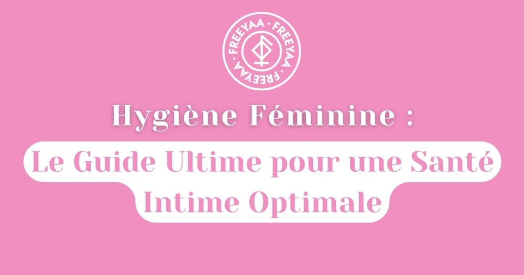 Hygiène Féminine : Le Guide Ultime pour une Santé Intime Optimale