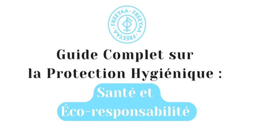 Guide Complet sur la Protection Hygiénique : Santé et Éco-responsabilité