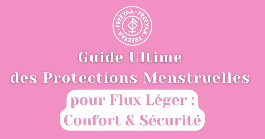 Guide Ultime des Protections Menstruelles pour Flux Léger : Confort & Sécurité