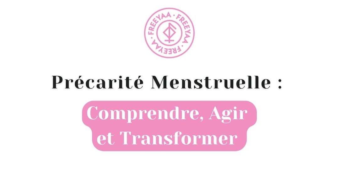 ➡️ Précarité Menstruelle : Comprendre, Agir et Transformer avec Freeyaa