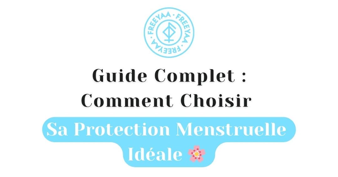 Guide Complet : Comment Choisir Sa Protection Menstruelle Idéale 🌸